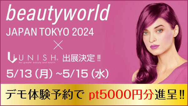 beautyword JAPAN TOKYO 2024 × UNISH／東京ビッグサイト／2024年5月13日（月）～15日（水）／10:00～18:00、最終日は～16:30 UNISHブース E6 B012 C001／デモ体験事前予約でポイント5,000円分もれなく進呈!!